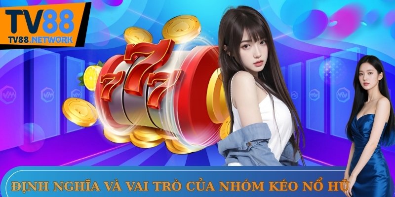 Định nghĩa và vai trò quan trọng của nhóm kéo nổ hũ