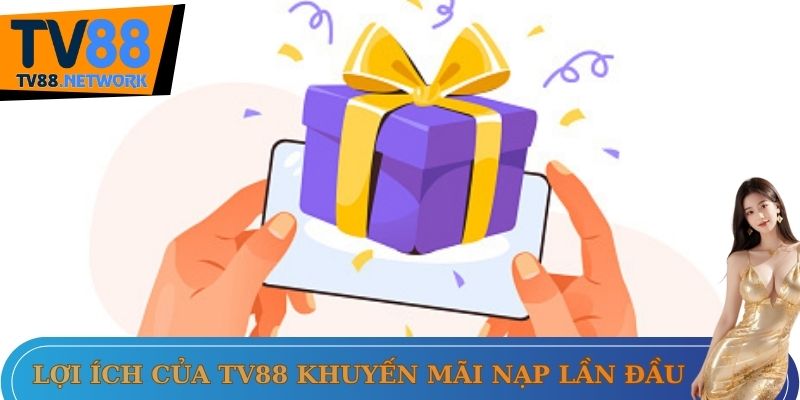 Lợi ích của tv88 khuyến mãi nạp lần đầu