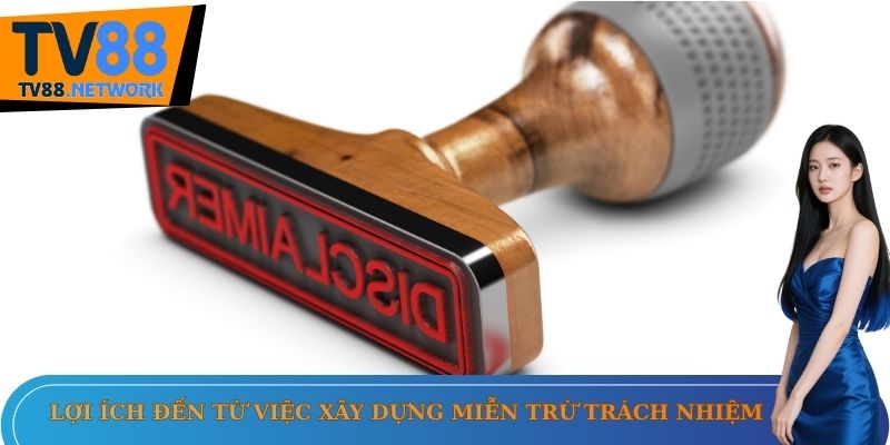 Lợi ích đến từ việc xây dựng miễn trừ trách nhiệm