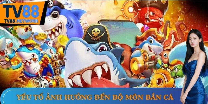Yếu tố ảnh hưởng đến bộ môn bắn cá
